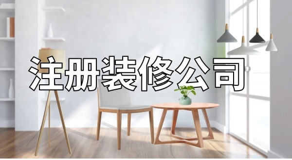 想注冊一家裝修公司怎么辦理？注冊裝修公司需要辦資質(zhì)嗎