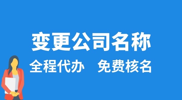 變更公司名稱怎么辦理？變更公司名稱后要做什么