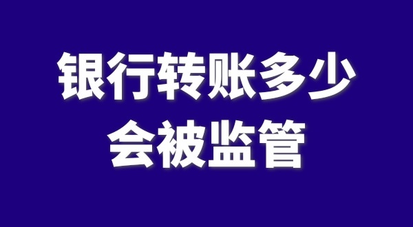現(xiàn)在公轉(zhuǎn)私、私對(duì)私轉(zhuǎn)賬多少會(huì)被監(jiān)管？如何防止銀行基本戶被監(jiān)管？