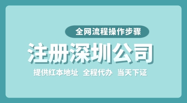注冊深圳公司全網(wǎng)流程怎么操作？要準(zhǔn)備哪些注冊資料